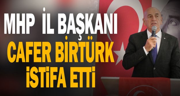 MHP Denizli İl Başkanı Cafer Birtürk, görevinden istifa etti
