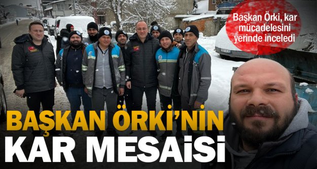 Başkan Örki, kar mücadelesini yerinde inceledi