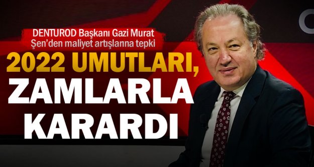 DENTUROD Başkanı Gazi Murat Şen'den maliyet artışlarına tepki