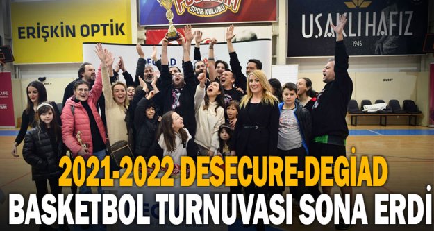 2021-2022 DESECURE-DEGİAD Basketbol Turnuvası sona erdi