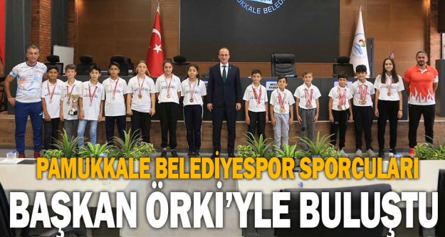 Pamukkale Belediyespor sporcuları Başkan Örki'yle buluştu