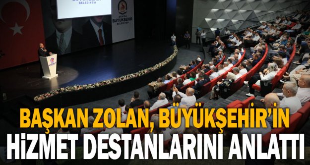 Başkan Zolan, Büyükşehir'in hizmet destanlarını anlattı