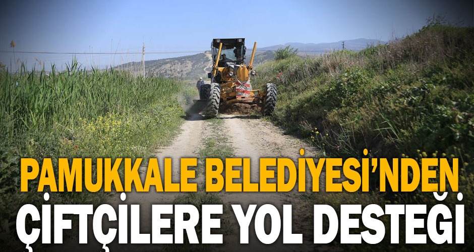 Pamukkale Belediyesinden çiftçilere yol desteği