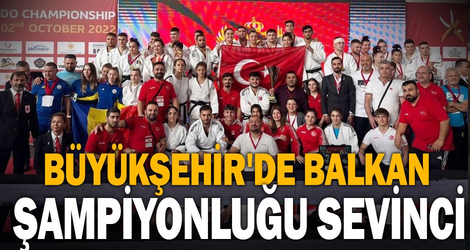 Büyükşehir#039;de Balkan Şampiyonluğu sevinci