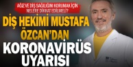 Diş Hekimi Mustafa Özcandan koronavirüs uyarısı