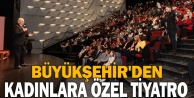 Büyükşehir#039;den kadınlara özel tiyatro