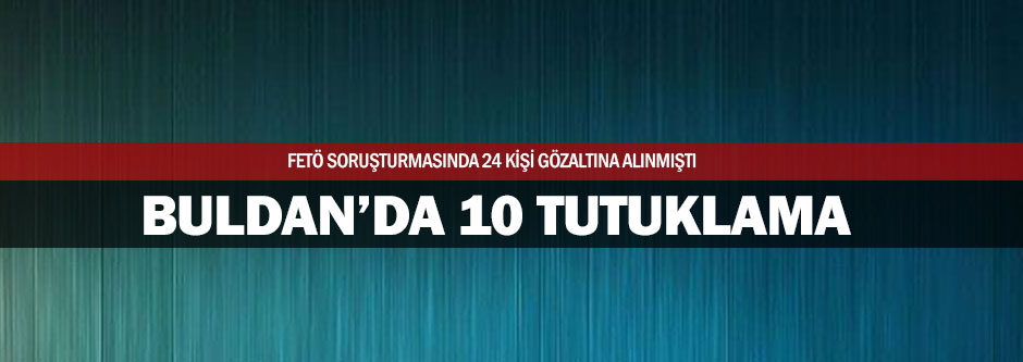 Buldan'da 10 kişi FETÖ'den tutuklandı