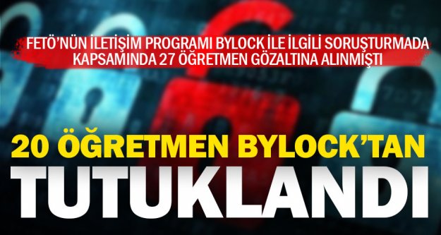 20 öğretmen Bylock'tan tutuklandı
