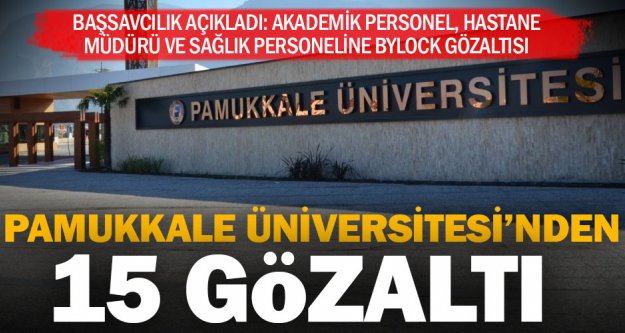Pamukkale Üniversitesi'nde ByLock operasyonu:  15 gözaltı, 7 firar