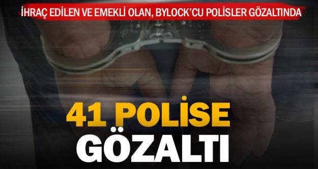 ByLock kullanan 41 eski polis gözaltında