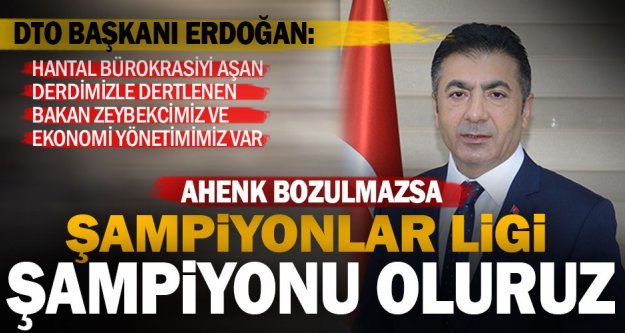 DTO Başkanı Erdoğan: İşadamları - Ekonomi Yönetimi ahengini bozmayın; şampiyonuz!
