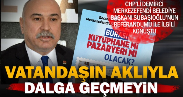 CHP'li Demirci'den Subaşıoğlu'na: Bunlar ucuz numaralar