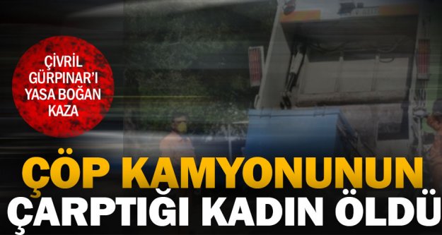 Çivril Gürpınar'da çöp kamyonunun çarptığı kadın öldü