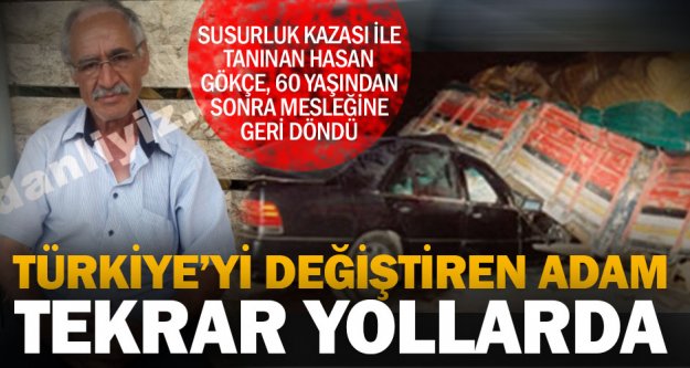 Susurluk kazası ile Türkiye'nin tanıdığı Hasan Gökçe, 21 yıl sonda şoförlüğe geri döndü