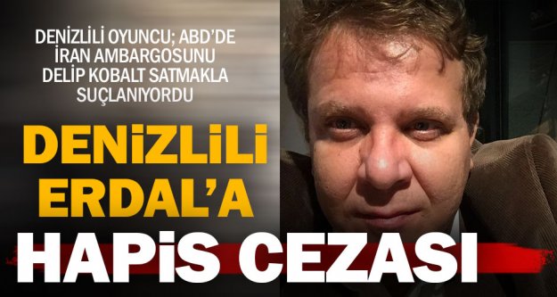 Denizlili Oyuncu Erdal Kuyumcu'ya 4 yıl 9 ay hapis cezası