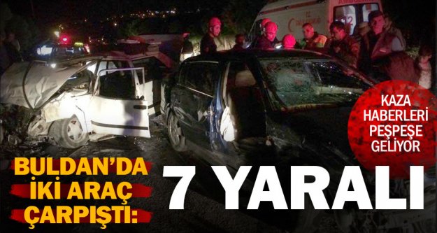 Buldan'da iki araç çarpıştı; 7 kişi yaralandı