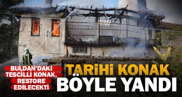 Buldan'daki tarihi konak, restore edilecekti yandı