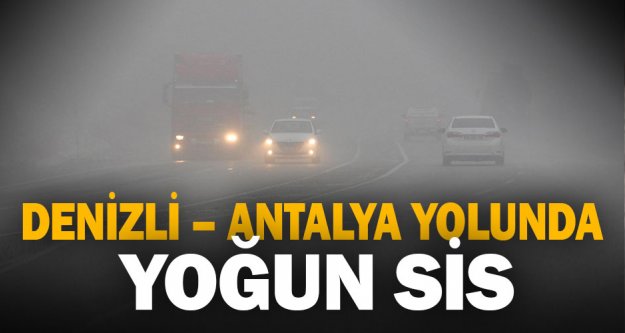 Denizli-Antalya karayolunda yoğun sis