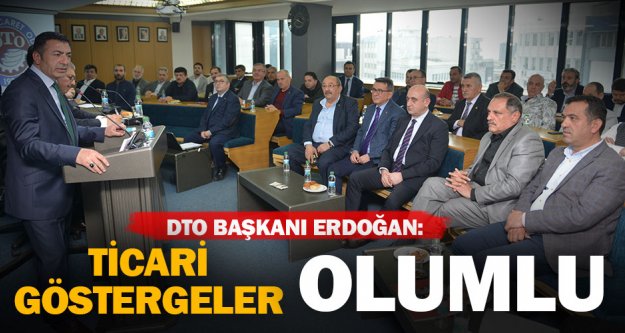 DTO Başkanı Erdoğan: Ticari göstergeler olumlu