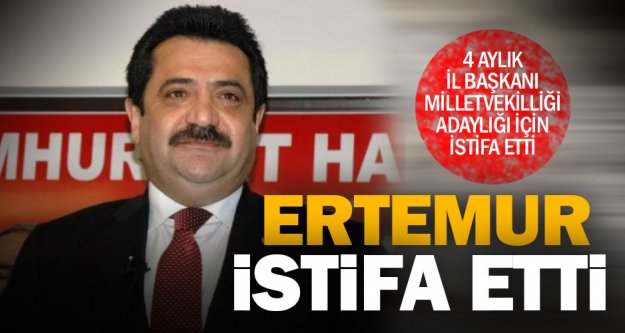 CHP İl Başkanı Ertemur istifa etti