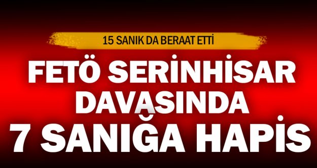 FETÖ'nün 'Serinhisar yapılanması' davasında 7 sanığa hapis