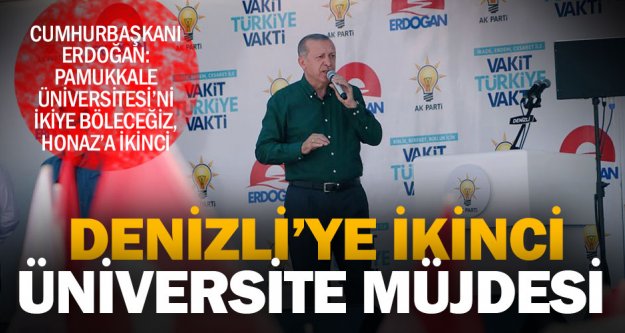 Cumhurbaşkanı Erdoğan: Denizli'ye ikinci üniversiteyi kazandıracağız