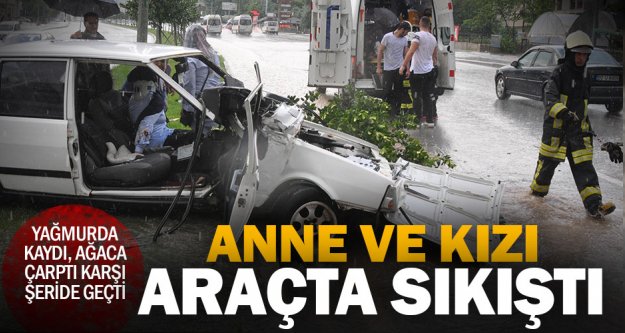 Kazada araçta sıkışan anne ve kızı kurtarıldı