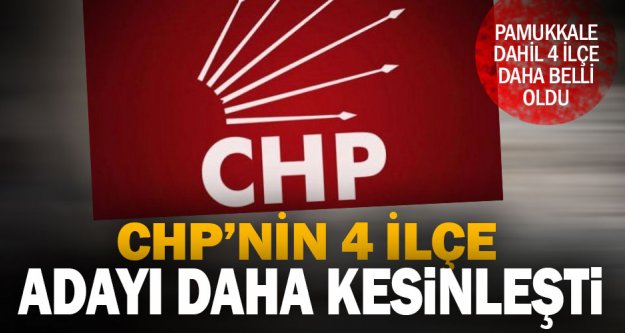 CHP 4 ilçede adaylarını kesinleştirdi