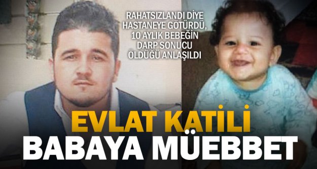 10 aylık oğlunu öldüren babaya müebbet hapis