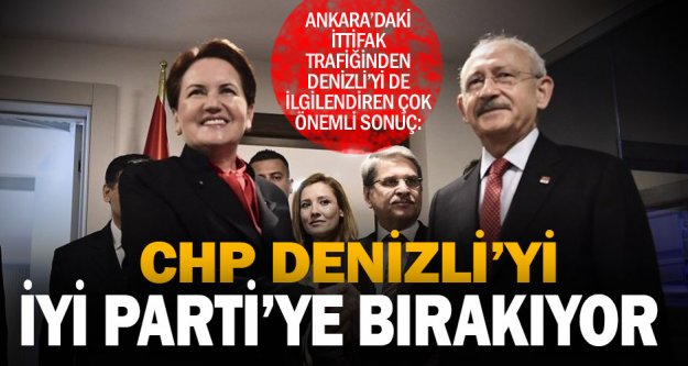 CHP Denizli'den aday çıkarmayıp İYİ Parti'yi destekleyecek