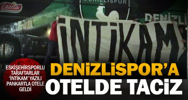 Eskişehirsporlu taraftarlar Denizlispor'u otelde taciz etti