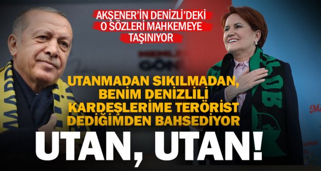 Cumhurbaşkanı Erdoğan'dan, Akşener'in Denizli mitingindeki sözleri hakkında suç duyurusu