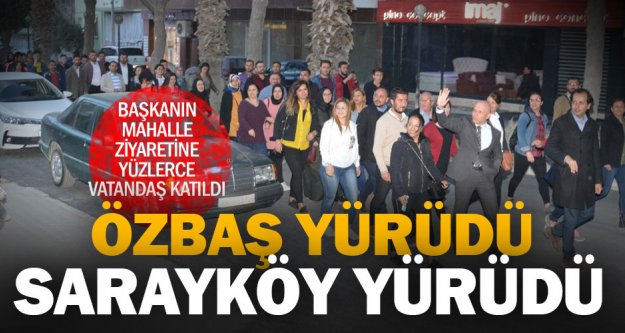 Sarayköy Belediye Başkanı Özbaş'ın mahalle ziyaretine yüzlerce vatandaş eşlik etti