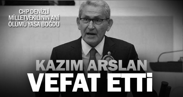 CHP Denizli Milletvekili Kazım Arslan vefa etti