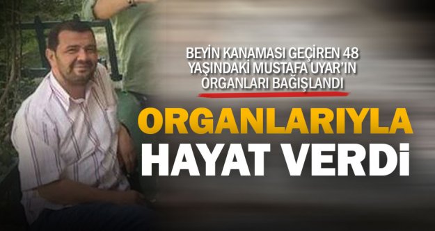 Beyin kanaması sonucu ölen Mustafa Uyar, organlarıyla 3 kişiye hayat verdi
