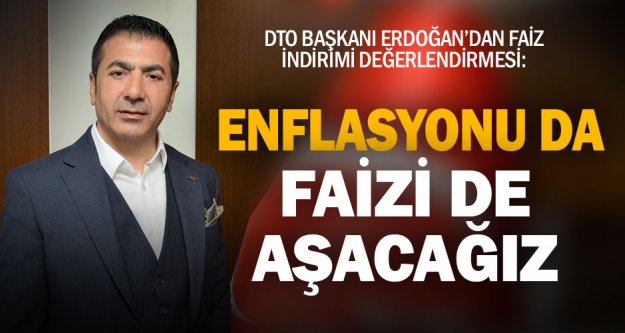 DTO Başkanı Erdoğan'dan MB'nin faiz indirimine değerlendirme