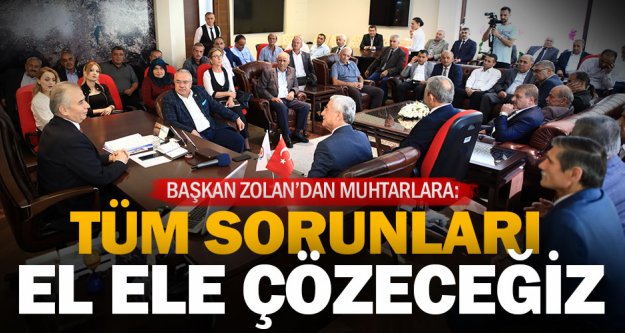 Başkan Osman Zolan, muhtarları ağırladı: Sorunları birlikte çözeceğiz