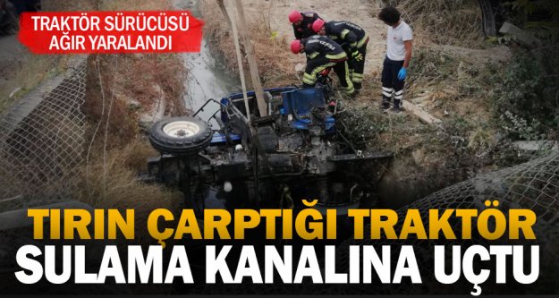Sarayköy'de tırın çarptığı traktör kanala uçtu