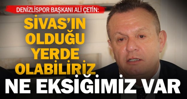 Denizlispor Başkanı Çetin: Öncelik ligde kalmak, sonra da üst sıralar