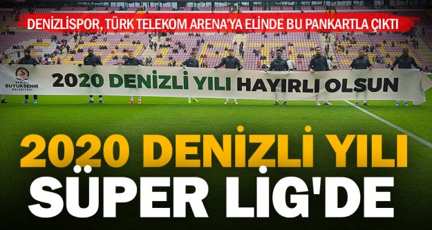 Denizlispor, Galatasaray maçına '2020 Denizli Yılı' pankartıyla çıktı