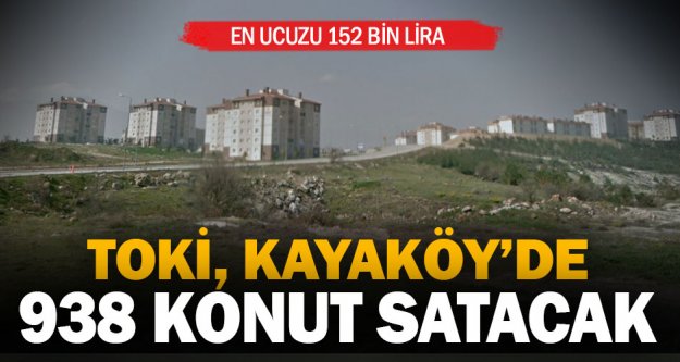 TOKİ Kayaköy'de 938 konutu satışa çıkardı