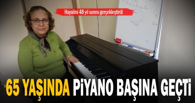 65 yaşında piyano hayalinigerçekleştirdi