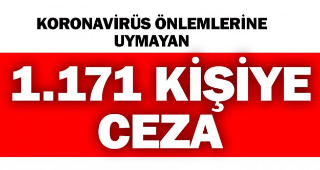 Koronavirüs yasaklarına uymayan 1.171 kişiye 681 bin lira ceza