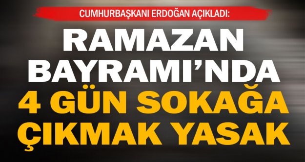 Cumhurbaşkanı Erdoğan açıkladı: Ramazan Bayramı'nda sokağa çıkma yasağı var