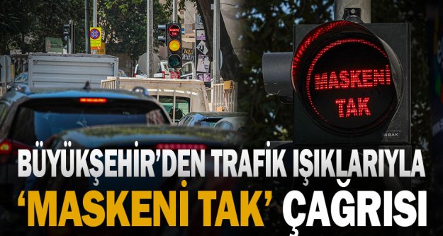 Büyükşehir'den trafik ışıklarıyla ‘Maskeni Tak' çağrısı