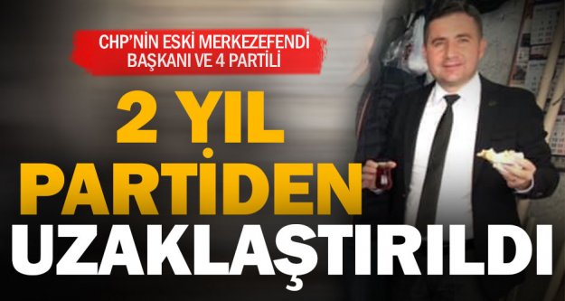 CHP'li eski Merkezefendi ilçe başkanı Varlıker ile birlikte 5 partiliye ‘süreli' ihraç