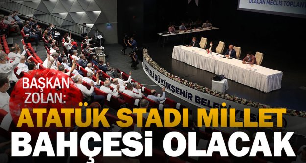 Başkan Zolan: Atatük Stadı millet bahçesi olacak