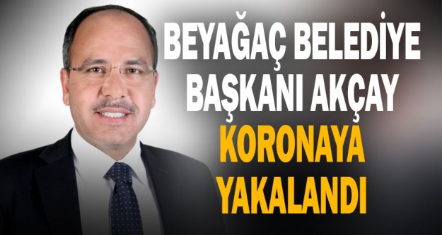 Beyağaç Belediye Başkanı Mustafa Akçay koronaya yakalandı