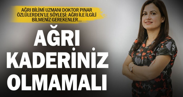 Ağrı Uzmanı Dr. Pınar Özlülerden: Ağrı kaderiniz olmamalı
