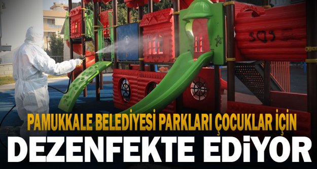 Pamukkale Belediyesi parkları çocuklar için dezenfekte ediyor